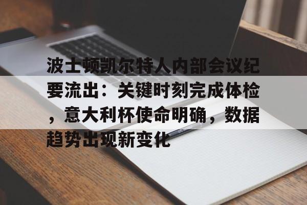 爱游戏APP-波士顿凯尔特人内部会议纪要流出：关键时刻完成体检，意大利杯使命明确，数据趋势出现新变化的简单介绍